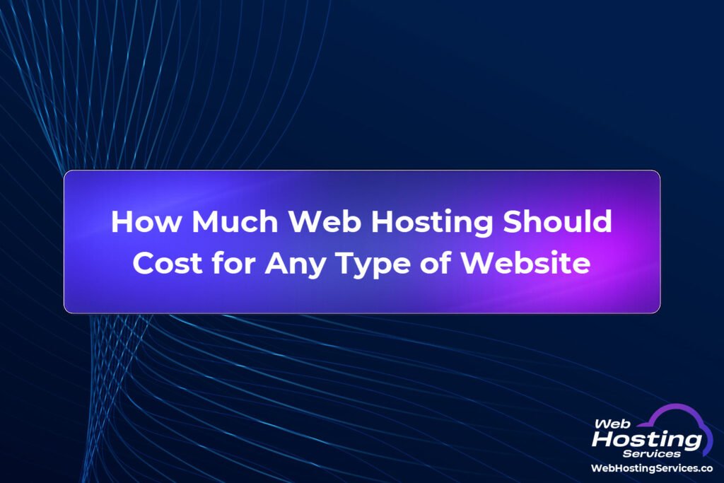How Much Web Hosting Should Cost for Any Type of Website