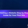 Hosting a Website Step by Step Guide for Your First Site