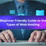 A Beginner Friendly Guide to the 7 Types of Web Hosting Explained