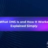What DNS Is and How It Works Explained Simply