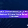 What Domain Hosting Is and How It Differs From Web Hosting