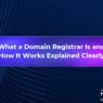 What a Domain Registrar Is and How It Works Explained Clearly