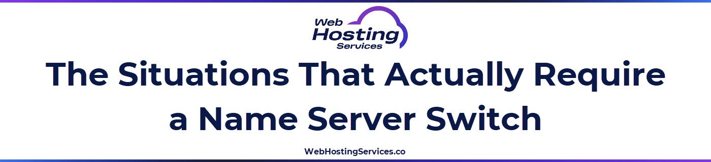 This section explains that you should change name servers when you are moving DNS hosting to a new provider, not when you are only changing a website’s IP address.