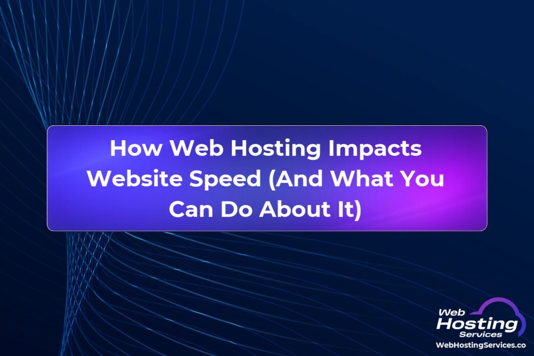 How Web Hosting Impacts Website Speed (And What You Can Do About It)