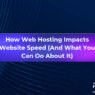 How Web Hosting Impacts Website Speed (And What You Can Do About It)