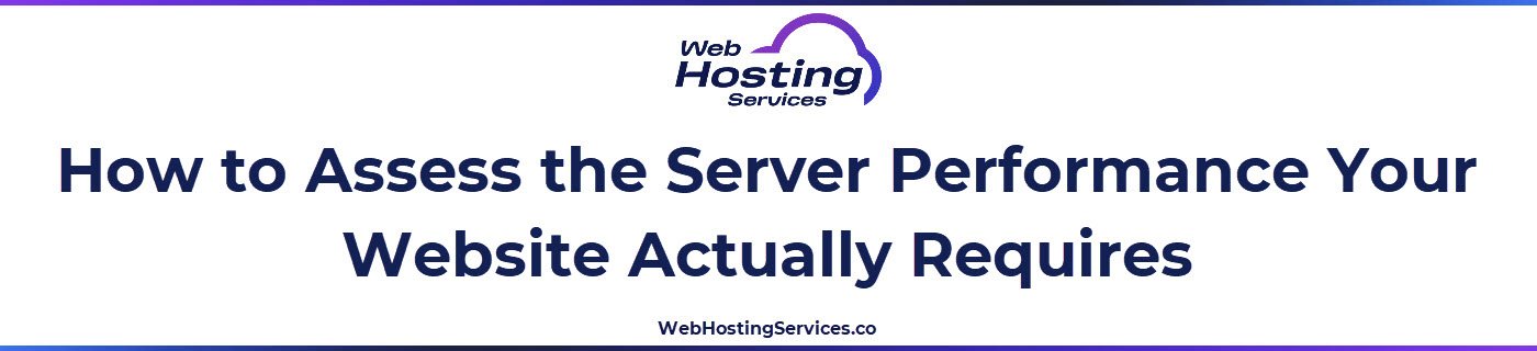 This section explains how to assess the server performance requirements of different website types, including the role of CPU, RAM, storage type, server-side caching and server location in meeting those requirements.